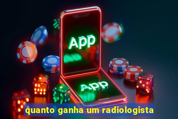 quanto ganha um radiologista